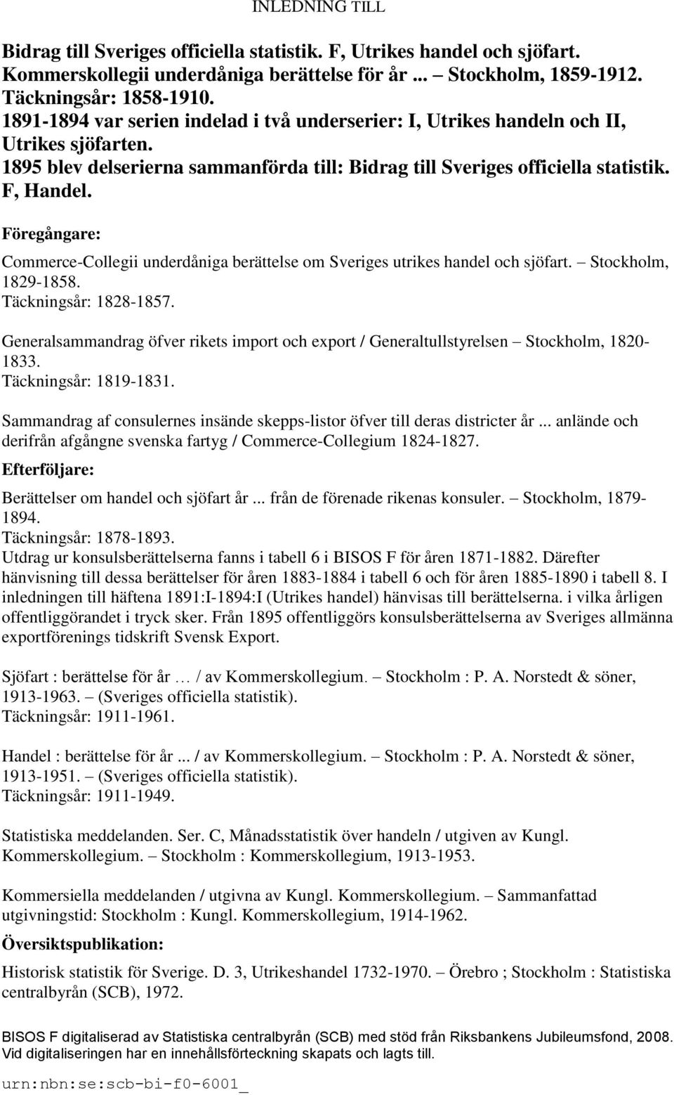 Föregångare: Commerce-Collegii underdåniga berättelse om Sveriges utrikes handel och sjöfart. Stockholm, 1829-1858. Täckningsår: 1828-1857.