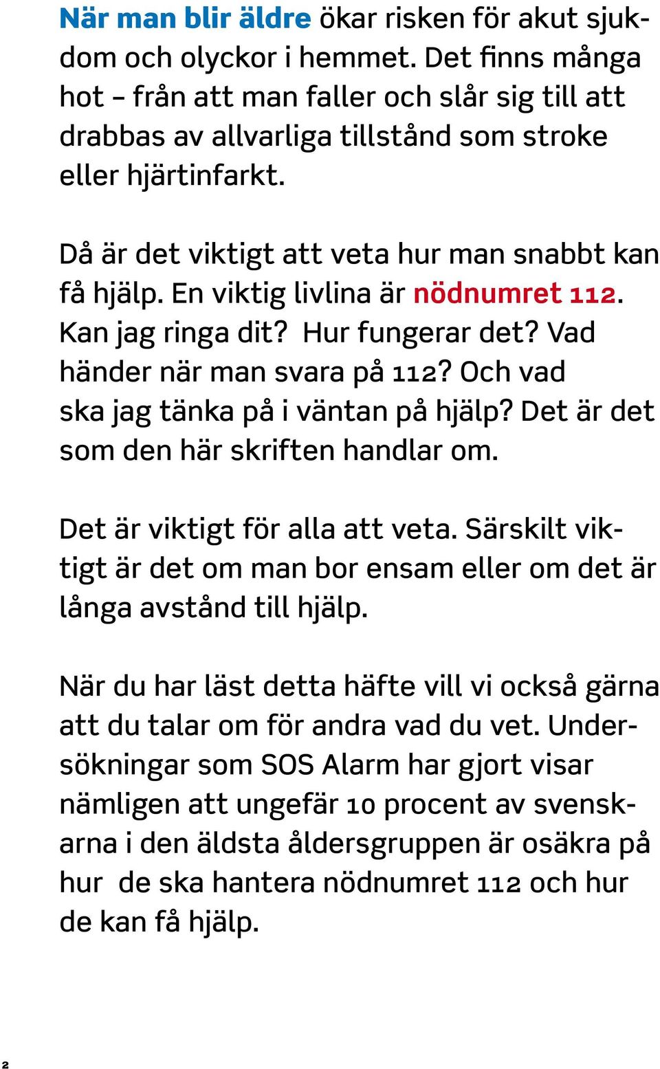 Och vad ska jag tänka på i väntan på hjälp? Det är det som den här skriften handlar om. Det är viktigt för alla att veta.