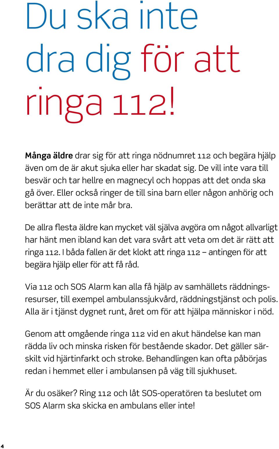 De allra flesta äldre kan mycket väl själva avgöra om något allvarligt har hänt men ibland kan det vara svårt att veta om det är rätt att ringa 112.