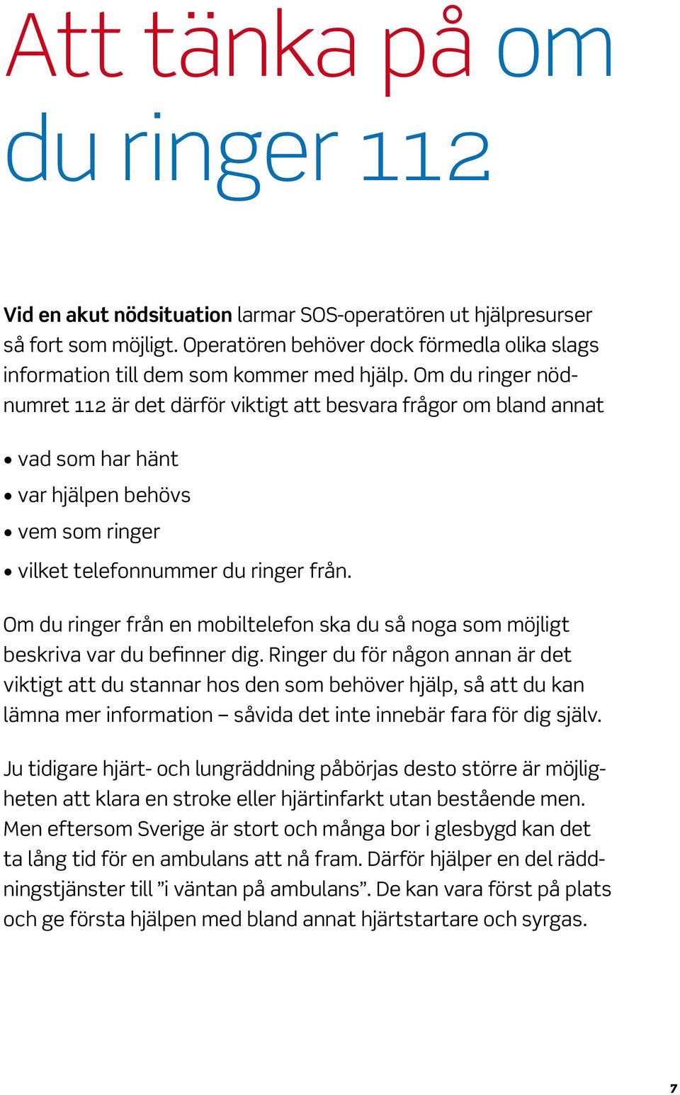 Om du ringer nödnumret 112 är det därför viktigt att besvara frågor om bland annat vad som har hänt var hjälpen behövs vem som ringer vilket telefonnummer du ringer från.