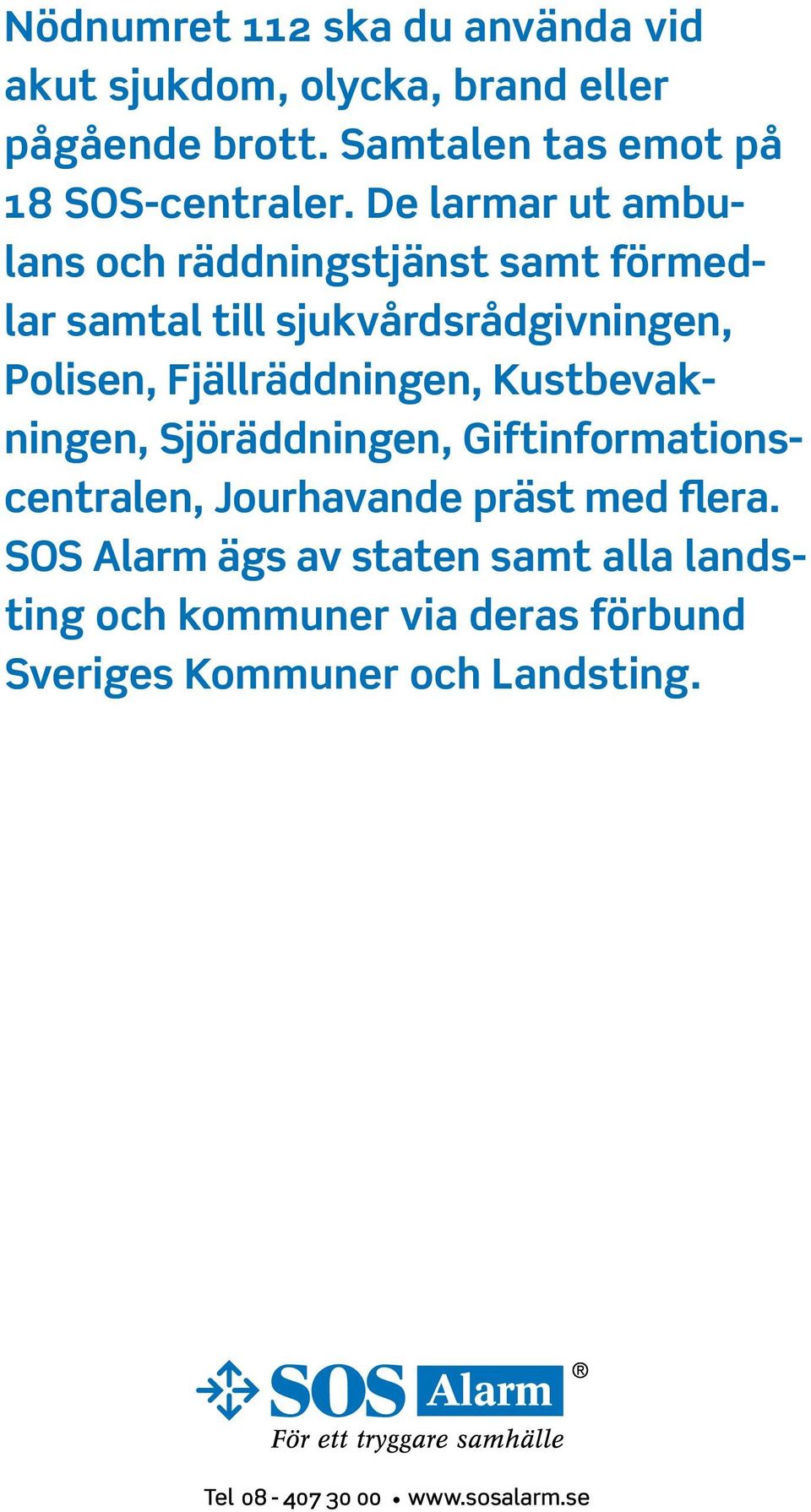 De l armar ut ambulans och räddningstjänst samt förmedlar samtal till sjukvårdsråd givningen, Polisen,