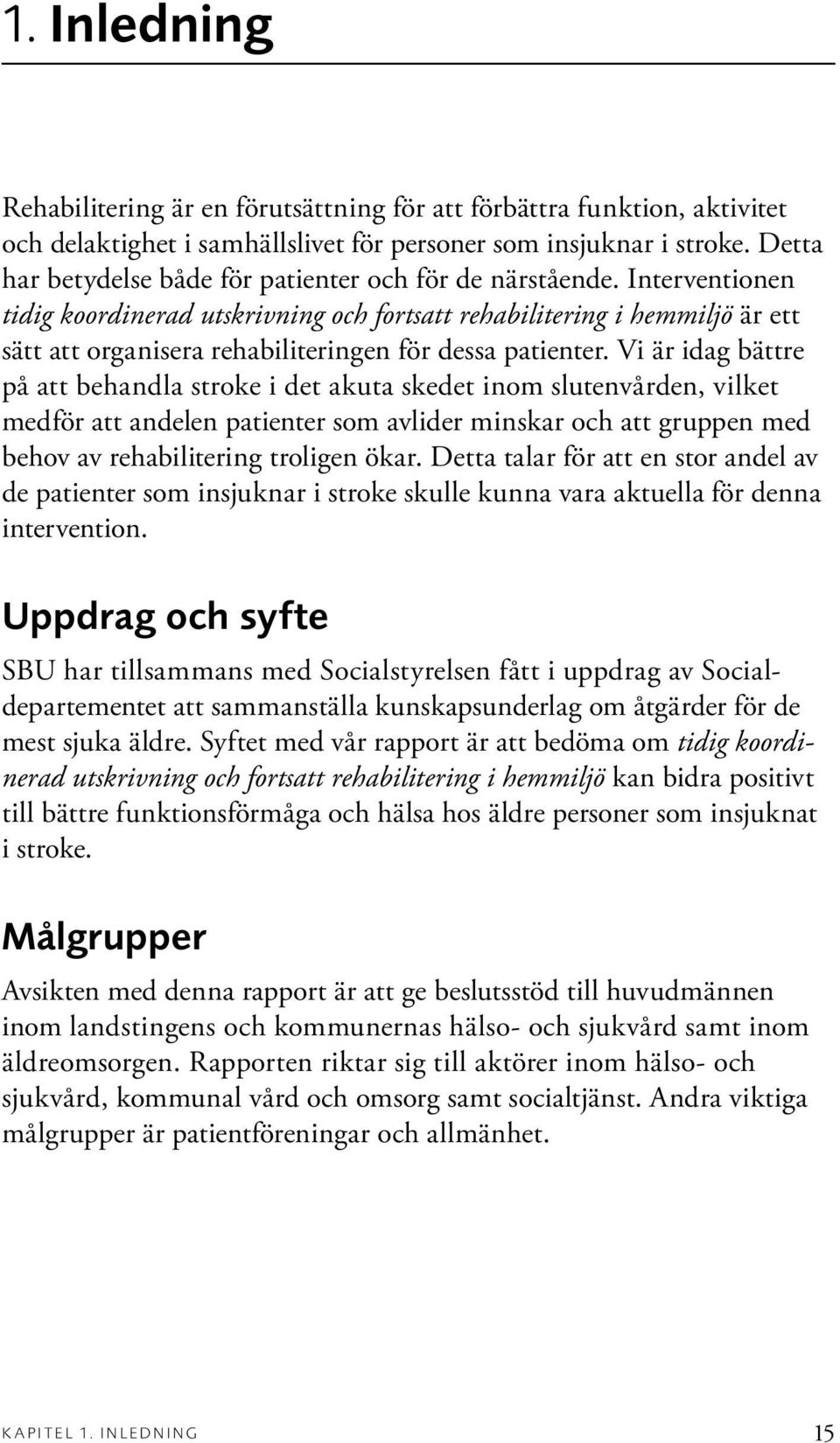 Interventionen tidig koordinerad utskrivning och fortsatt rehabilitering i hemmiljö är ett sätt att organisera rehabiliteringen för dessa patienter.