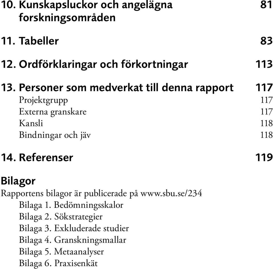 118 14. Referenser 119 Bilagor Rapportens bilagor är publicerade på www.sbu.se/234 Bilaga 1.