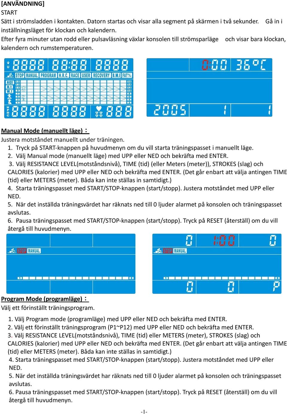 Manual Mode (manuellt läge): Justera motståndet manuellt under träningen. 1. Tryck på START-knappen på huvudmenyn om du vill starta träningspasset i manuellt läge. 2.