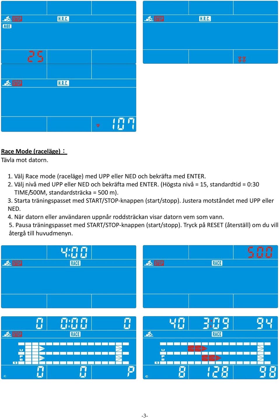 Starta träningspasset med START/STOP-knappen (start/stopp). Justera motståndet med UPP eller NED. 4.