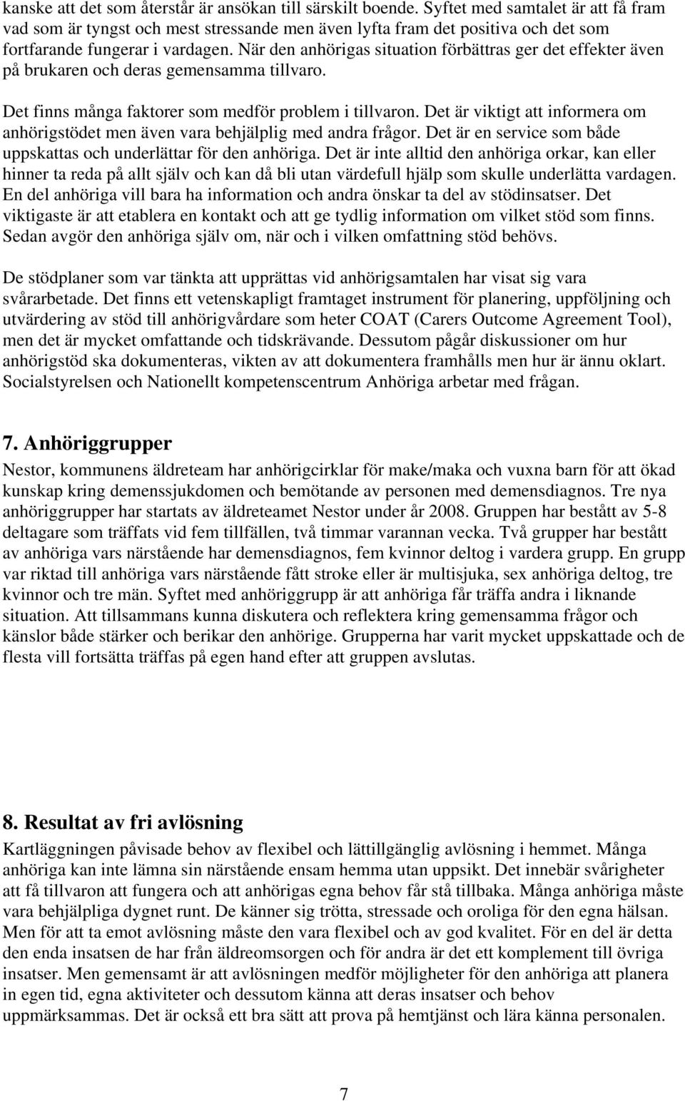 När den anhörigas situation förbättras ger det effekter även på brukaren och deras gemensamma tillvaro. Det finns många faktorer som medför problem i tillvaron.