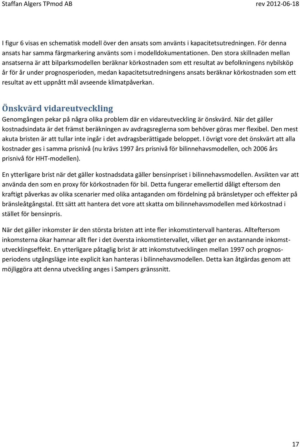 beräknar körkostnaden som ett resultat av ett uppnått mål avseende klimatpåverkan. Önskvärd vidareutveckling Genomgången pekar på några olika problem där en vidareutveckling är önskvärd.