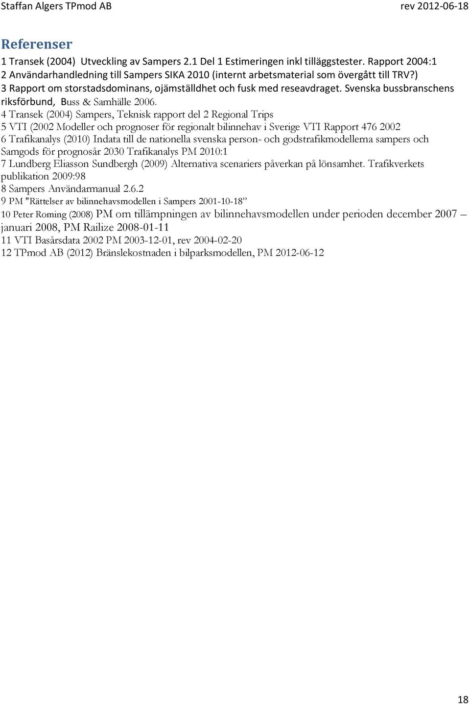 4 Transek (2004) Sampers, Teknisk rapport del 2 Regional Trips 5 VTI (2002 Modeller och prognoser för regionalt bilinnehav i Sverige VTI Rapport 476 2002 6 Trafikanalys (2010) Indata till de
