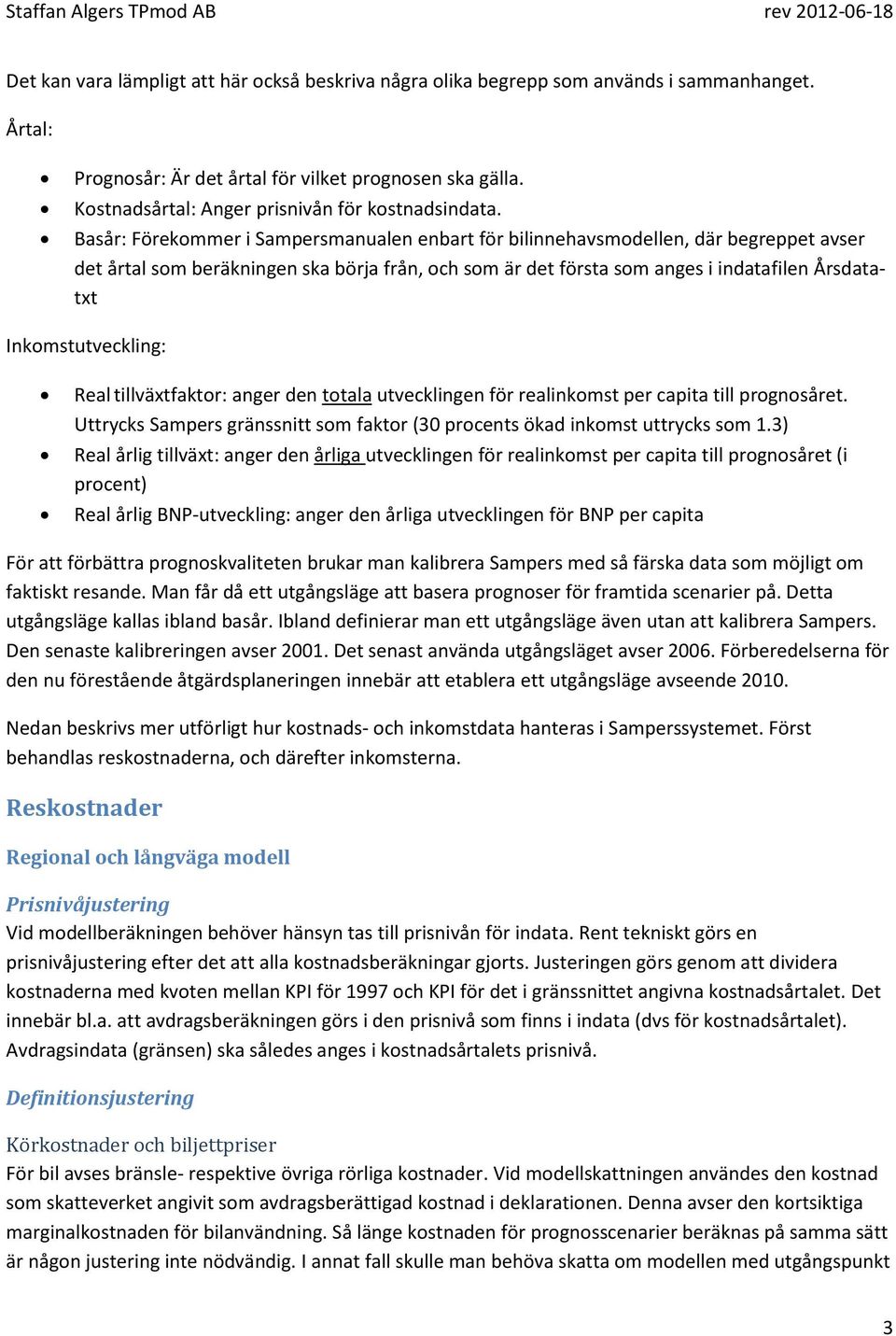 Basår: Förekommer i Sampersmanualen enbart för bilinnehavsmodellen, där begreppet avser det årtal som beräkningen ska börja från, och som är det första som anges i indatafilen Årsdatatxt