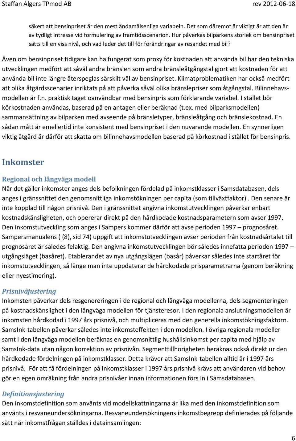 Även om bensinpriset tidigare kan ha fungerat som proxy för kostnaden att använda bil har den tekniska utvecklingen medfört att såväl andra bränslen som andra bränsleåtgångstal gjort att kostnaden