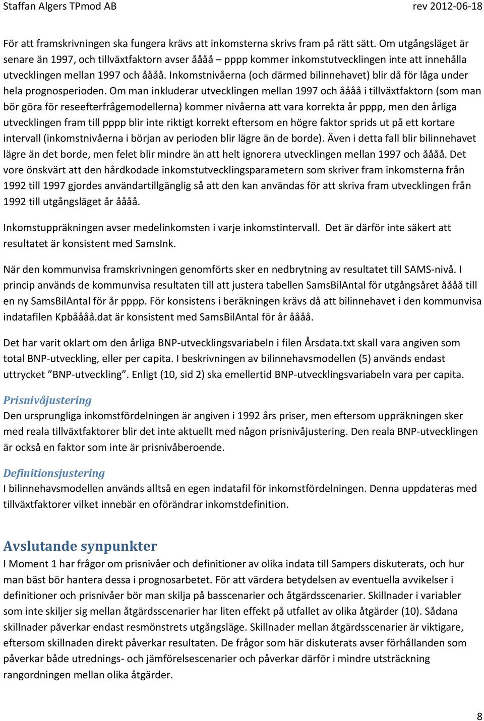 Inkomstnivåerna (och därmed bilinnehavet) blir då för låga under hela prognosperioden.