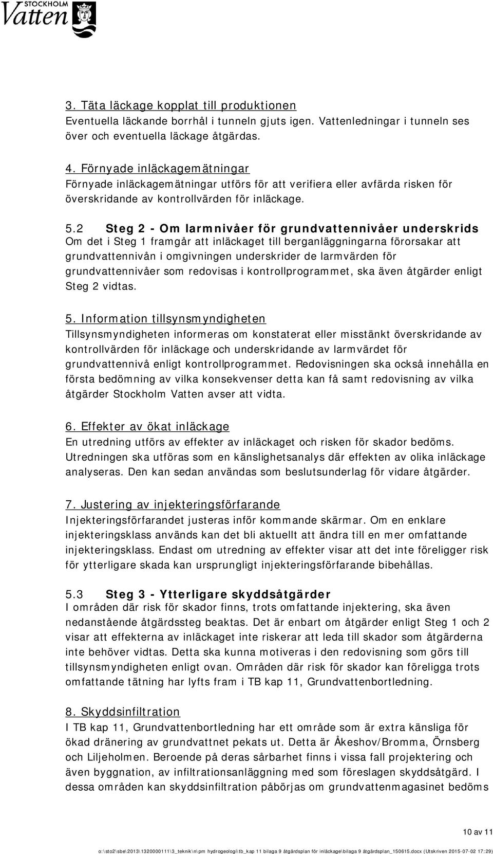 2 Steg 2 Om larmnivåer för grundvattennivåer underskrids Om det i Steg 1 framgår att inläckaget till berganläggningarna förorsakar att grundvattennivån i omgivningen underskrider de larmvärden för