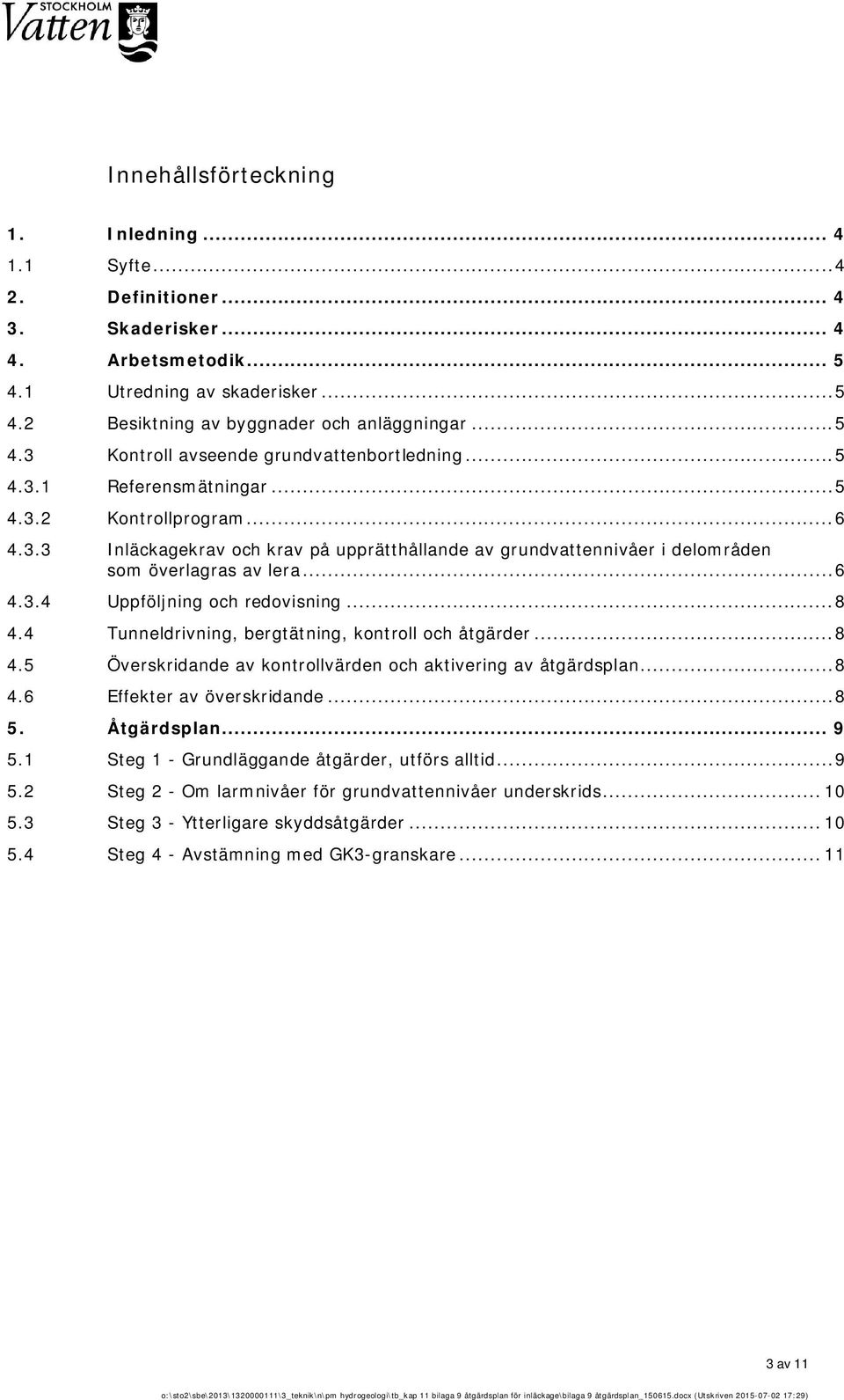 .. 8 4.4 Tunneldrivning, bergtätning, kontroll och åtgärder... 8 4.5 Överskridande av kontrollvärden och aktivering av åtgärdsplan... 8 4.6 Effekter av överskridande... 8 5. Åtgärdsplan... 9 5.