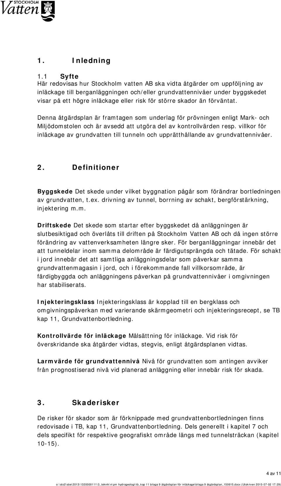 för större skador än förväntat. Denna åtgärdsplan är framtagen som underlag för prövningen enligt Mark och Miljödomstolen och är avsedd att utgöra del av kontrollvärden resp.