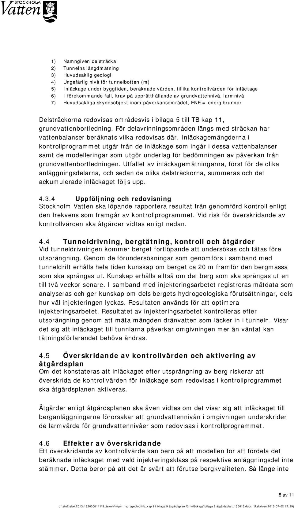 11, grundvattenbortledning. För delavrinningsområden längs med sträckan har vattenbalanser beräknats vilka redovisas där.