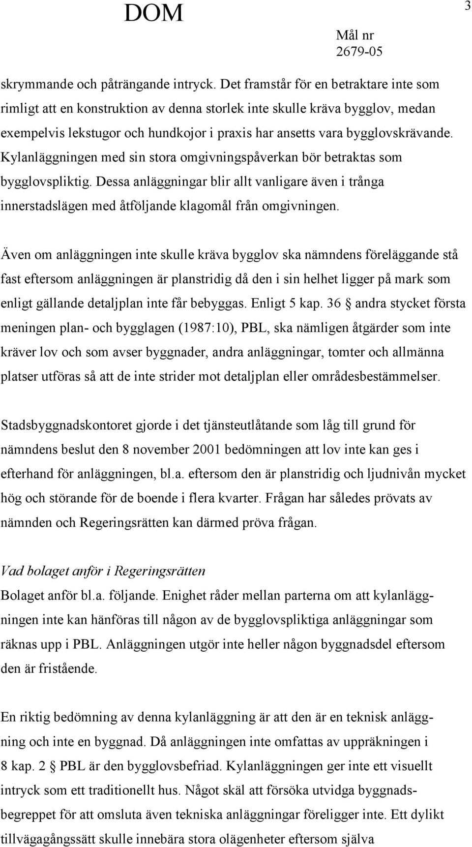 Kylanläggningen med sin stora omgivningspåverkan bör betraktas som bygglovspliktig. Dessa anläggningar blir allt vanligare även i trånga innerstadslägen med åtföljande klagomål från omgivningen.