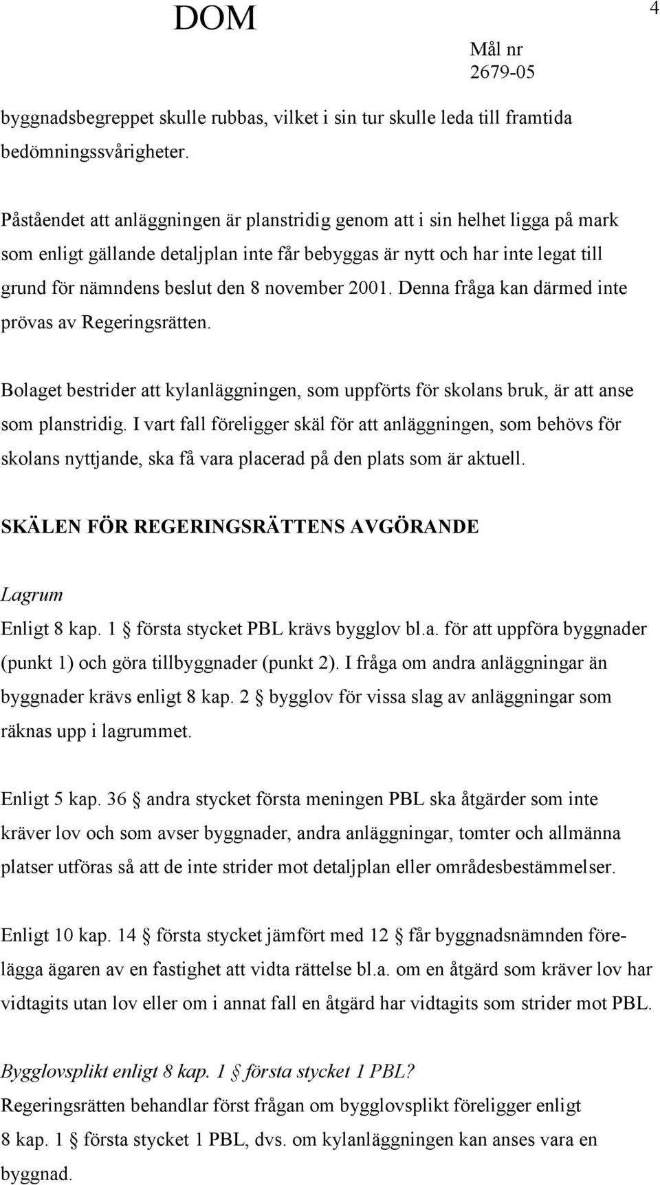 november 2001. Denna fråga kan därmed inte prövas av Regeringsrätten. Bolaget bestrider att kylanläggningen, som uppförts för skolans bruk, är att anse som planstridig.