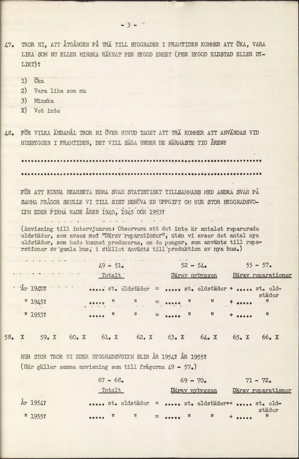 FOR ATT KUNNA BEARBETA EDRA SVAR STATISTISKT TILLSAM4ANS MED ANDRA SVAR PA SAMMA FRÅGOR SKULLE VI TILL SIST BEHÖVA EN UPPGIFT OM HUR STOR BYGGNADSVO LYM EDER FIRM HADE ÅREN i%0, 'OCH 1953?