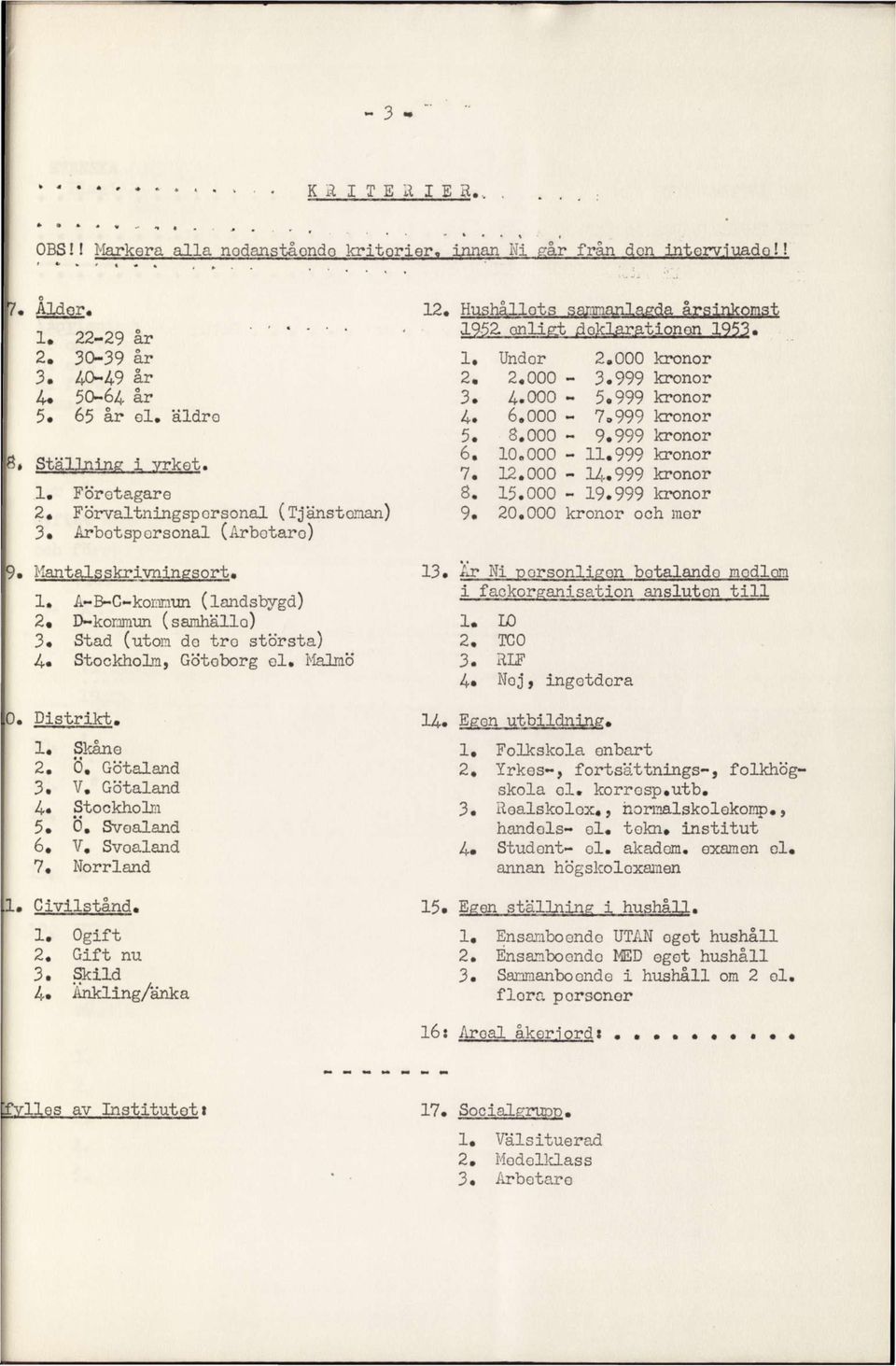 12.000-14;-. 999 kronor 1. Företagare 8. 15.000-19.999 kronor 2. Förvaltningspersonal (Tjänsteman) 9. 20.000 kronor och mor 3. 9. Hantalsskrivningsort. 1. A-B-C-kommun (landsbygd) 2m D-kommun (samhälla) 3.