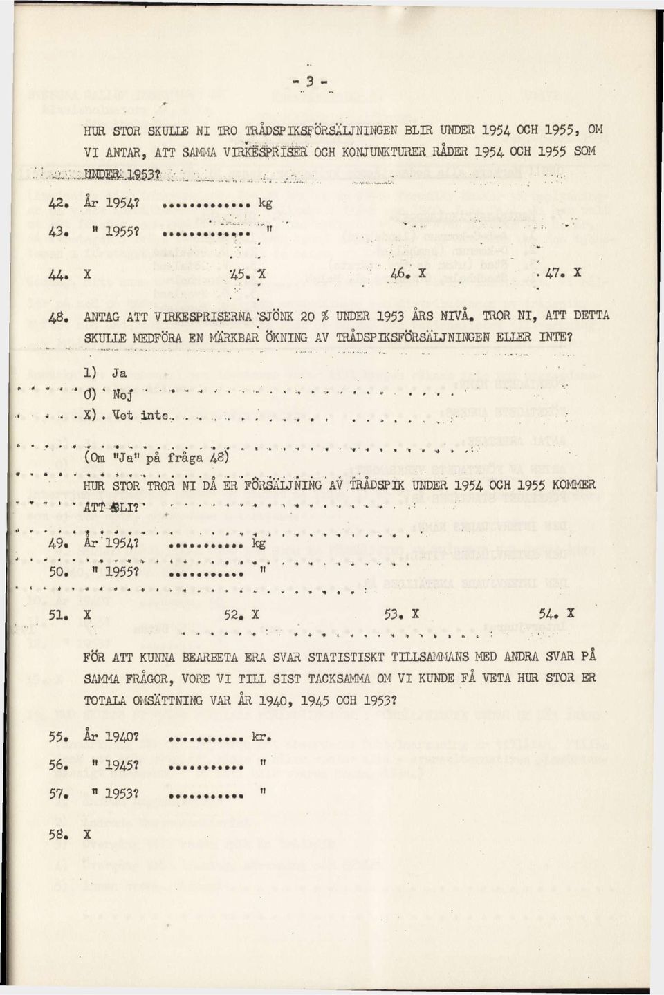 1) Ja ' " * ' " 6) < Hoj * * *.. X) Vot into-. (Om "Ja" pa fraga 48) HUR STOR *TROR NI DA ÉR 'FÖRSÄLJNING' AV TRÅDSPIK UNDER 1954 OCH 1955 KOMMER - -.. ATTéSLI? * «' * - v * ' 49. Ar 1954? kg 50.