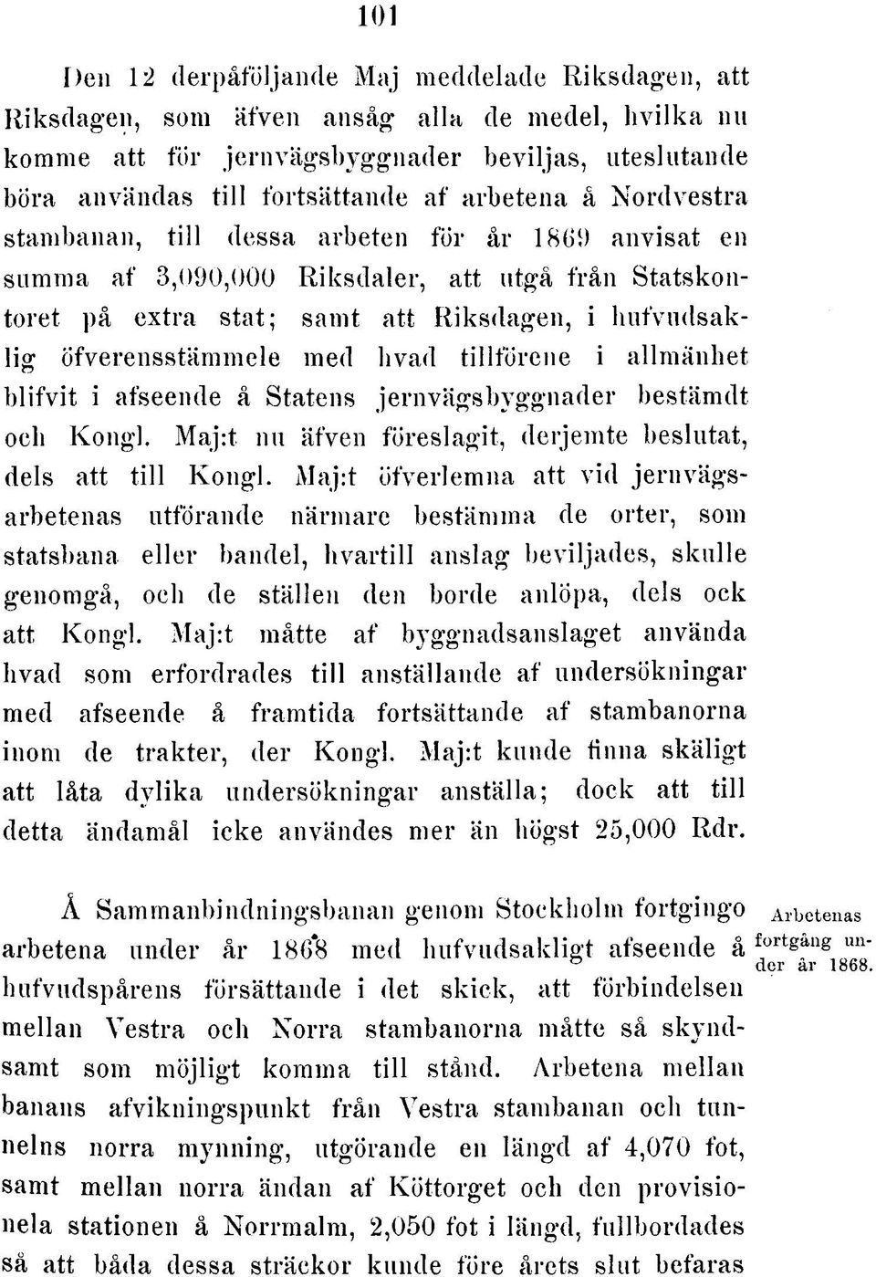 med hvad tillförene i allmänhet blifvit i afseende å Statens jernvägsbyggnader bestämdt och Kongl. Maj:t nu äfven föreslagit, derjemte beslutat, dels att till Kongl.