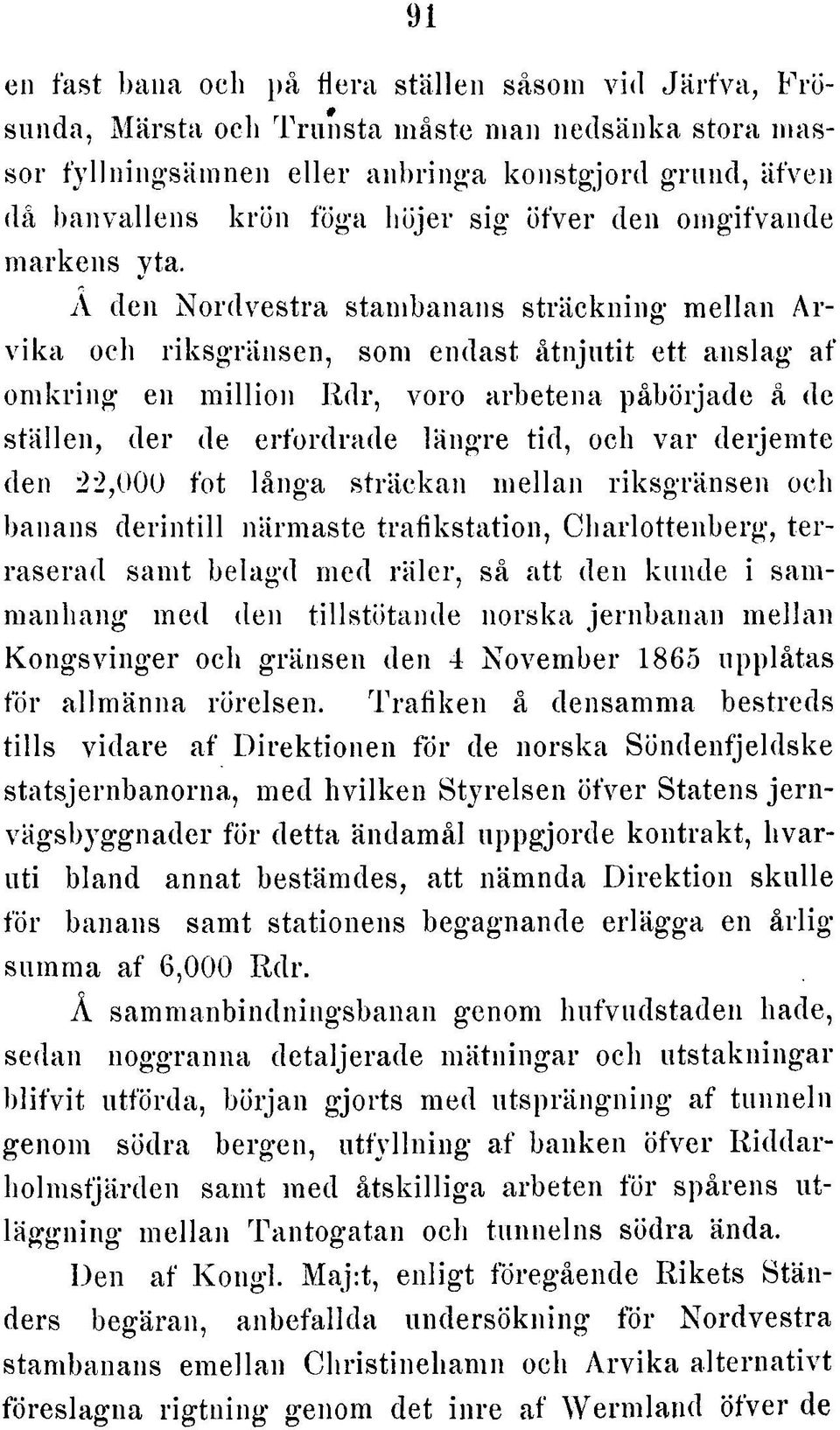 Å den Nordvestra stambanans sträckning mellan A r vika och riksgränsen, som endast åtnjutit ett anslag af om kring en million Rdr, voro arbetena påbörjade å de ställen, der de erfordrade längre tid,