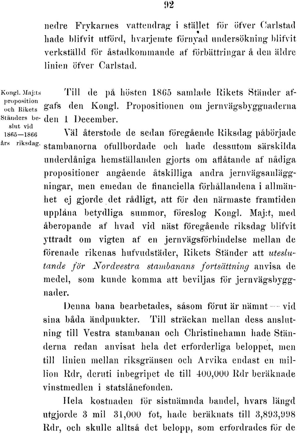 Väl återstode de sedan föregående Riksdag påbörjade stambanorna ofullbordade och hade dessutom särskilda underdåniga hemställanden gjorts om aflåtande af nådiga propositioner angående åtskilliga