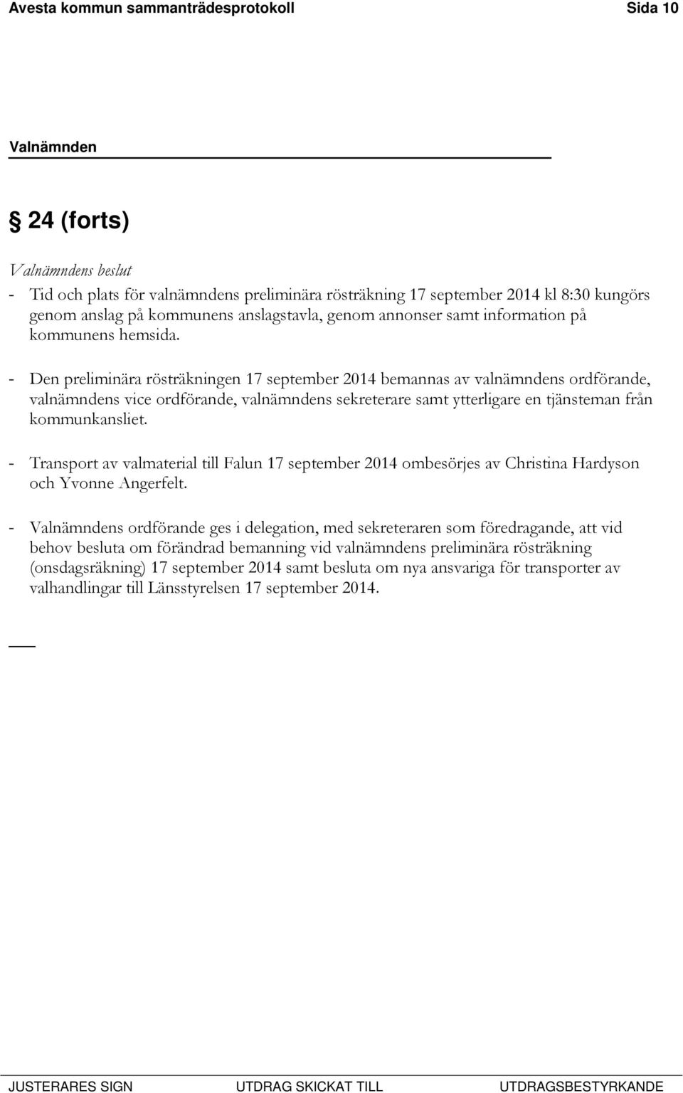 - Den preliminära rösträkningen 17 september 2014 bemannas av valnämndens ordförande, valnämndens vice ordförande, valnämndens sekreterare samt ytterligare en tjänsteman från kommunkansliet.