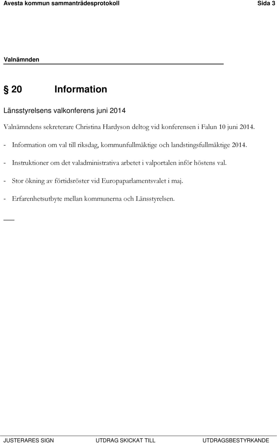 - Information om val till riksdag, kommunfullmäktige och landstingsfullmäktige 2014.