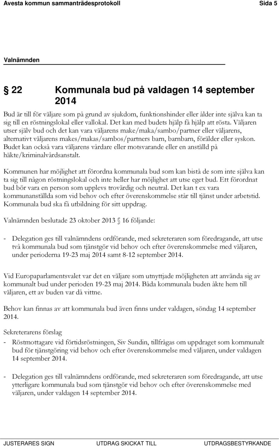 Väljaren utser själv bud och det kan vara väljarens make/maka/sambo/partner eller väljarens, alternativt väljarens makes/makas/sambos/partners barn, barnbarn, förälder eller syskon.