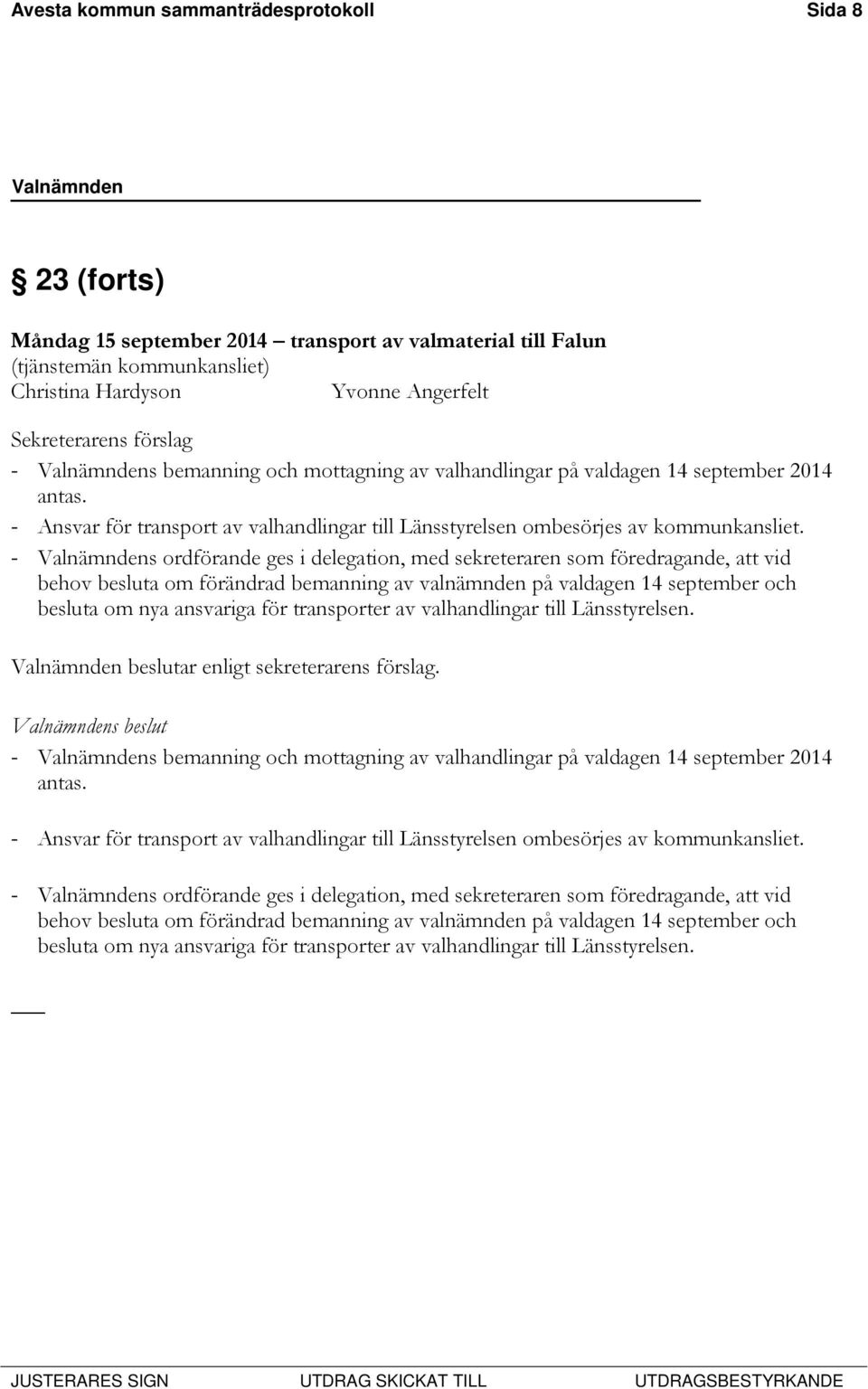 - Valnämndens ordförande ges i delegation, med sekreteraren som föredragande, att vid behov besluta om förändrad bemanning av valnämnden på valdagen 14 september och besluta om nya ansvariga för