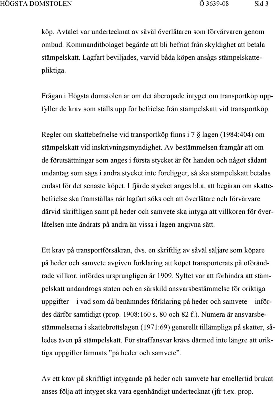 Frågan i Högsta domstolen är om det åberopade intyget om transportköp uppfyller de krav som ställs upp för befrielse från stämpelskatt vid transportköp.