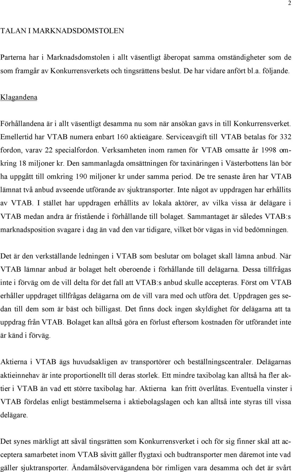 Serviceavgift till VTAB betalas för 332 fordon, varav 22 specialfordon. Verksamheten inom ramen för VTAB omsatte år 1998 omkring 18 miljoner kr.