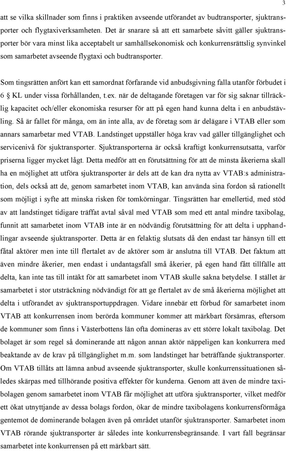 budtransporter. Som tingsrätten anfört kan ett samordnat förfarande vid anbudsgivning falla utanför förbudet i 6 KL under vissa förhållanden, t.ex.