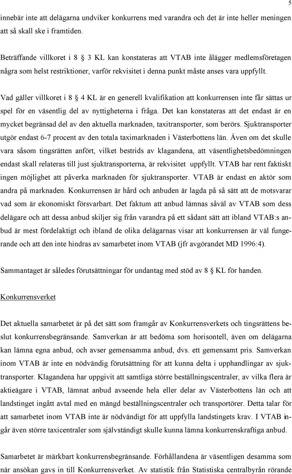 Vad gäller villkoret i 8 4 KL är en generell kvalifikation att konkurrensen inte får sättas ur spel för en väsentlig del av nyttigheterna i fråga.