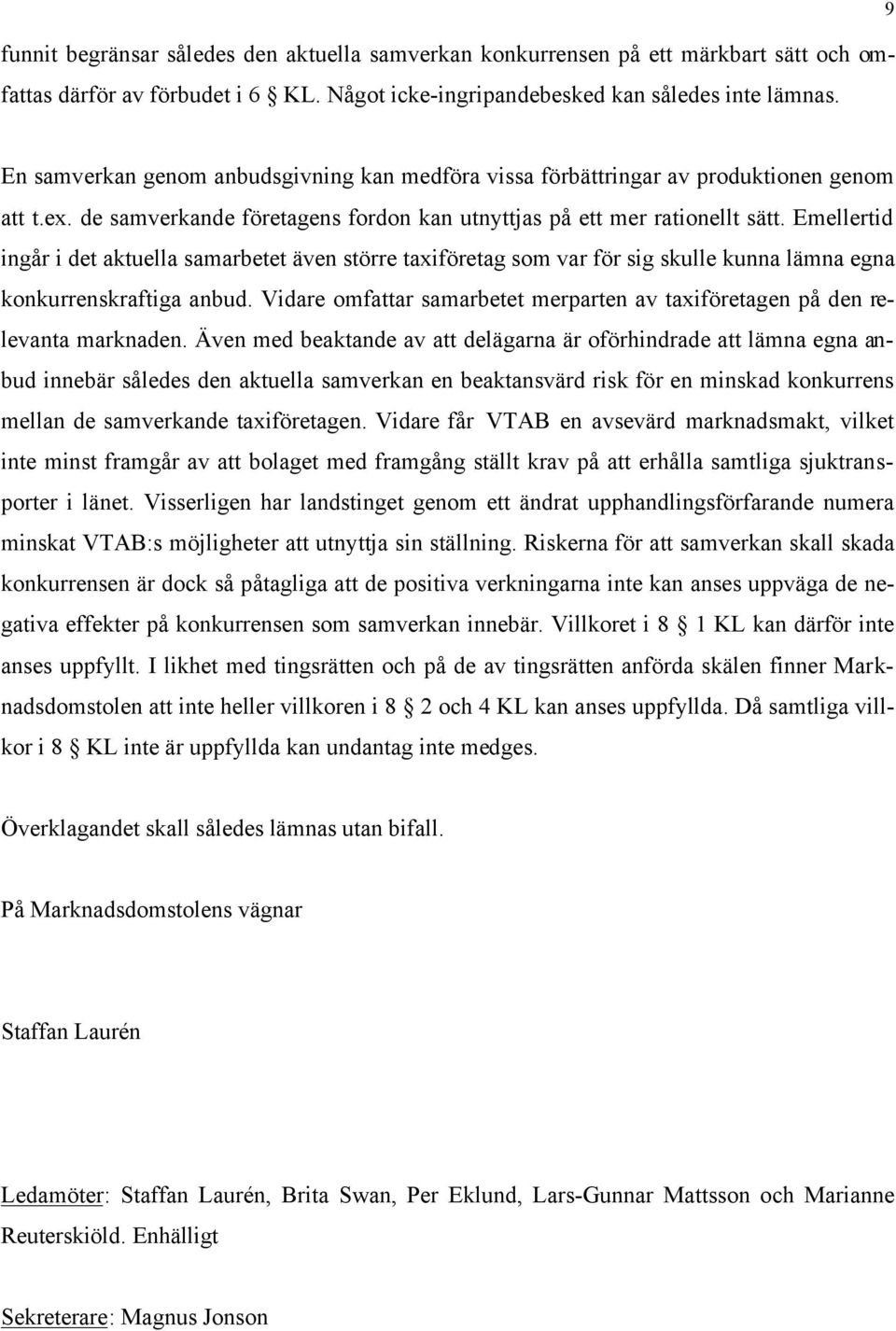 Emellertid ingår i det aktuella samarbetet även större taxiföretag som var för sig skulle kunna lämna egna konkurrenskraftiga anbud.