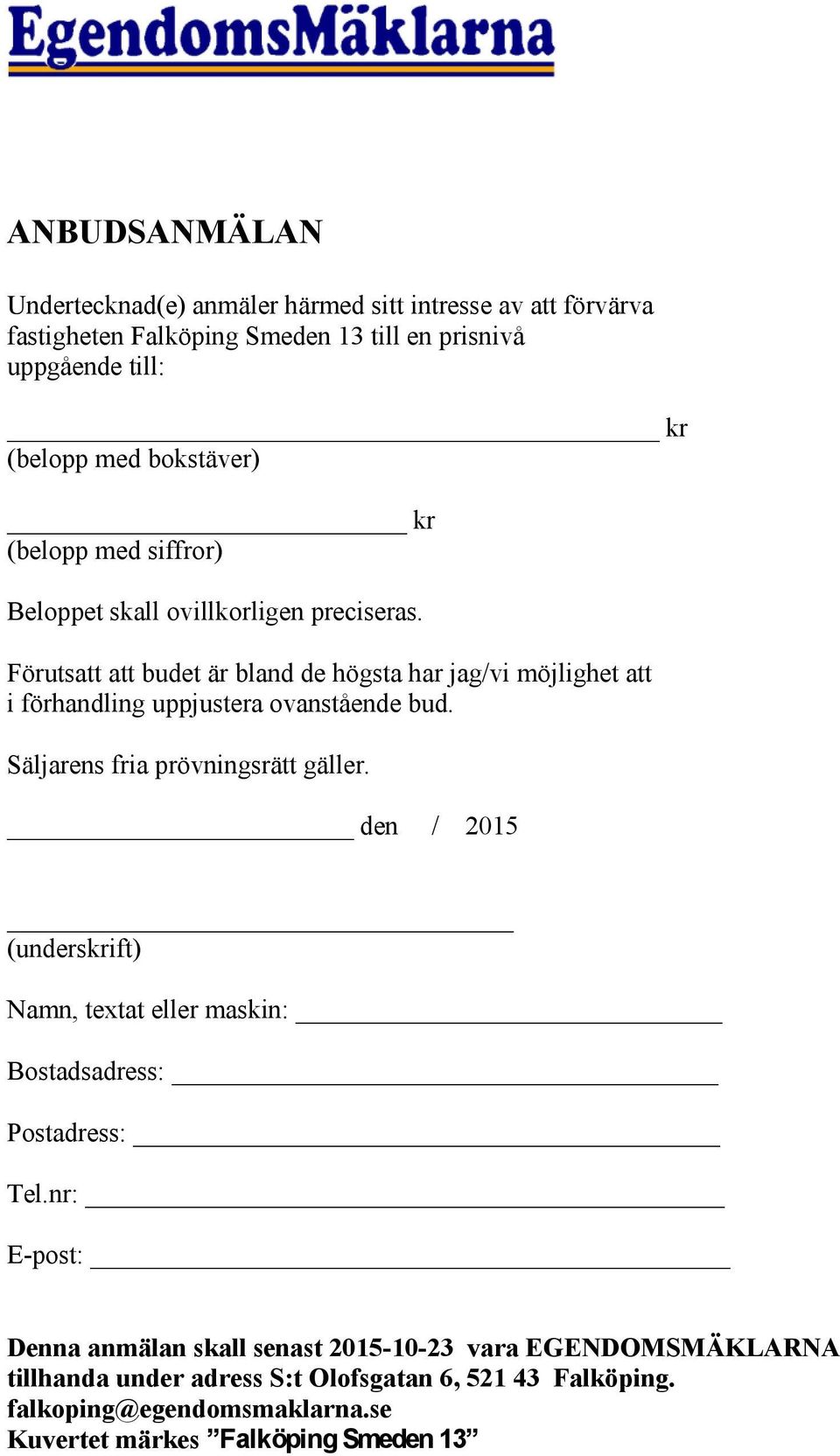 Förutsatt att budet är bland de högsta har jag/vi möjlighet att i förhandling uppjustera ovanstående bud. Säljarens fria prövningsrätt gäller.