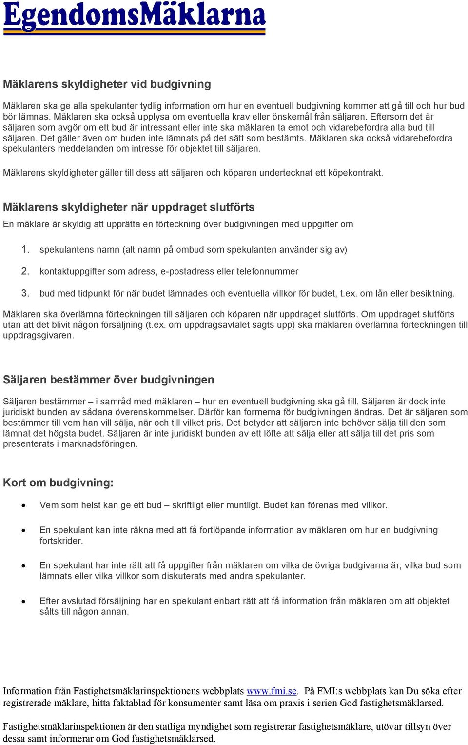 Eftersom det är säljaren som avgör om ett bud är intressant eller inte ska mäklaren ta emot och vidarebefordra alla bud till säljaren. Det gäller även om buden inte lämnats på det sätt som bestämts.