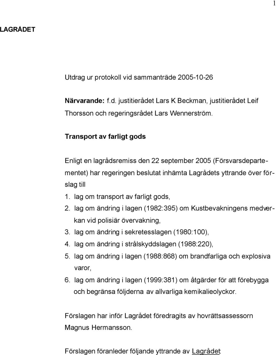 lag om transport av farligt gods, 2. lag om ändring i lagen (1982:395) om Kustbevakningens medverkan vid polisiär övervakning, 3. lag om ändring i sekretesslagen (1980:100), 4.