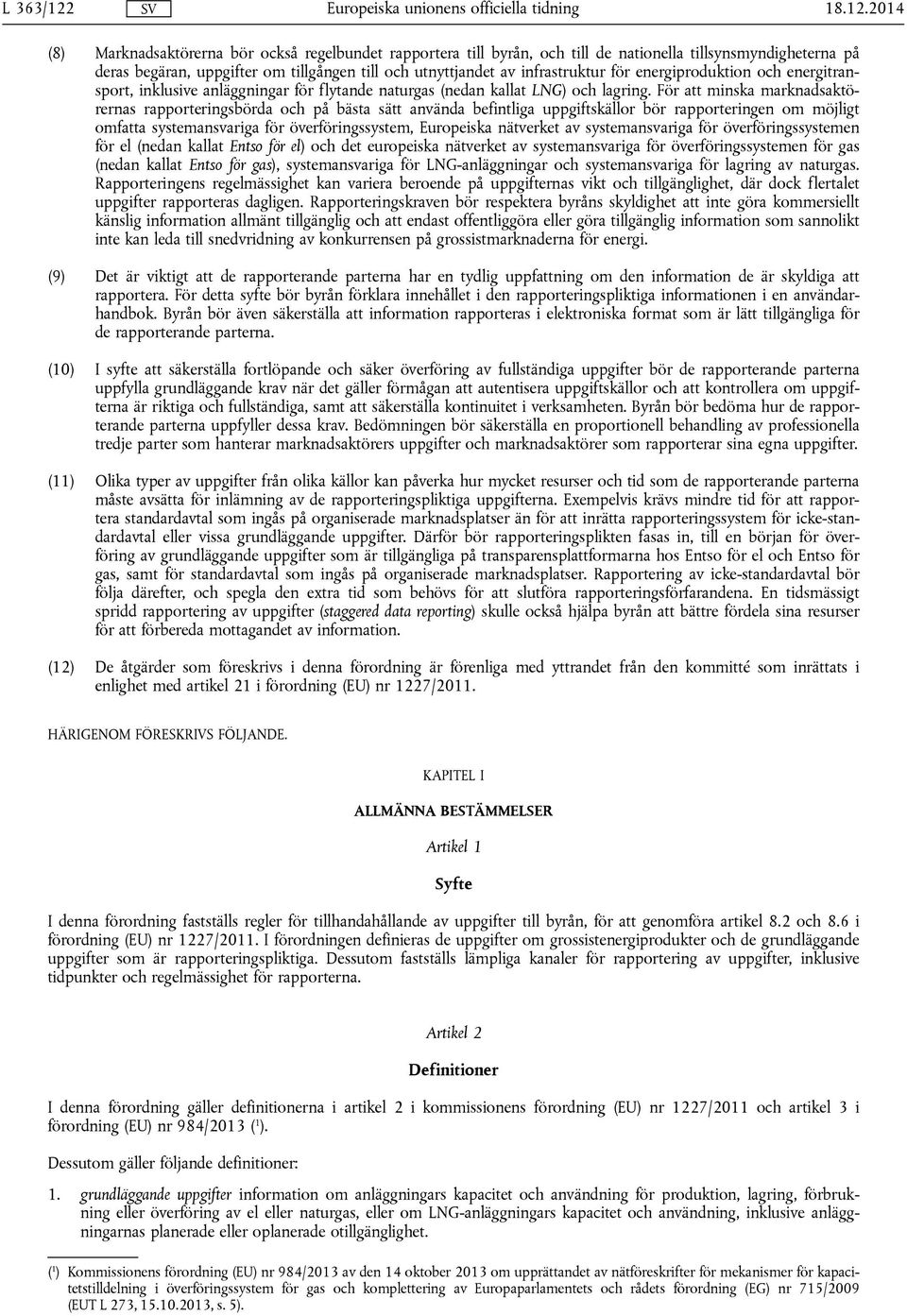 2014 (8) Marknadsaktörerna bör också regelbundet rapportera till byrån, och till de nationella tillsynsmyndigheterna på deras begäran, uppgifter om tillgången till och utnyttjandet av infrastruktur