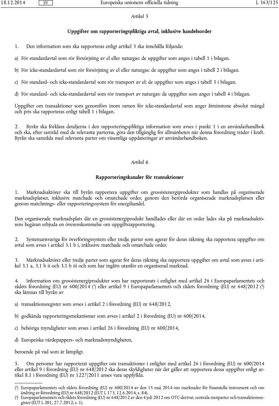 b) För icke-standardavtal som rör försörjning av el eller naturgas: de uppgifter som anges i tabell 2 i bilagan.