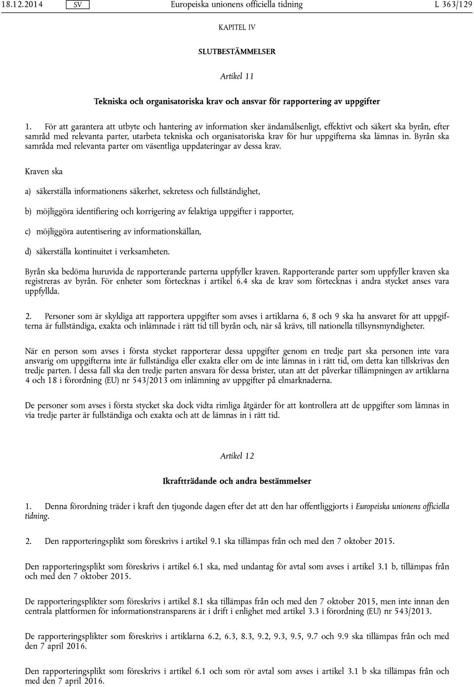 uppgifterna ska lämnas in. Byrån ska samråda med relevanta parter om väsentliga uppdateringar av dessa krav.