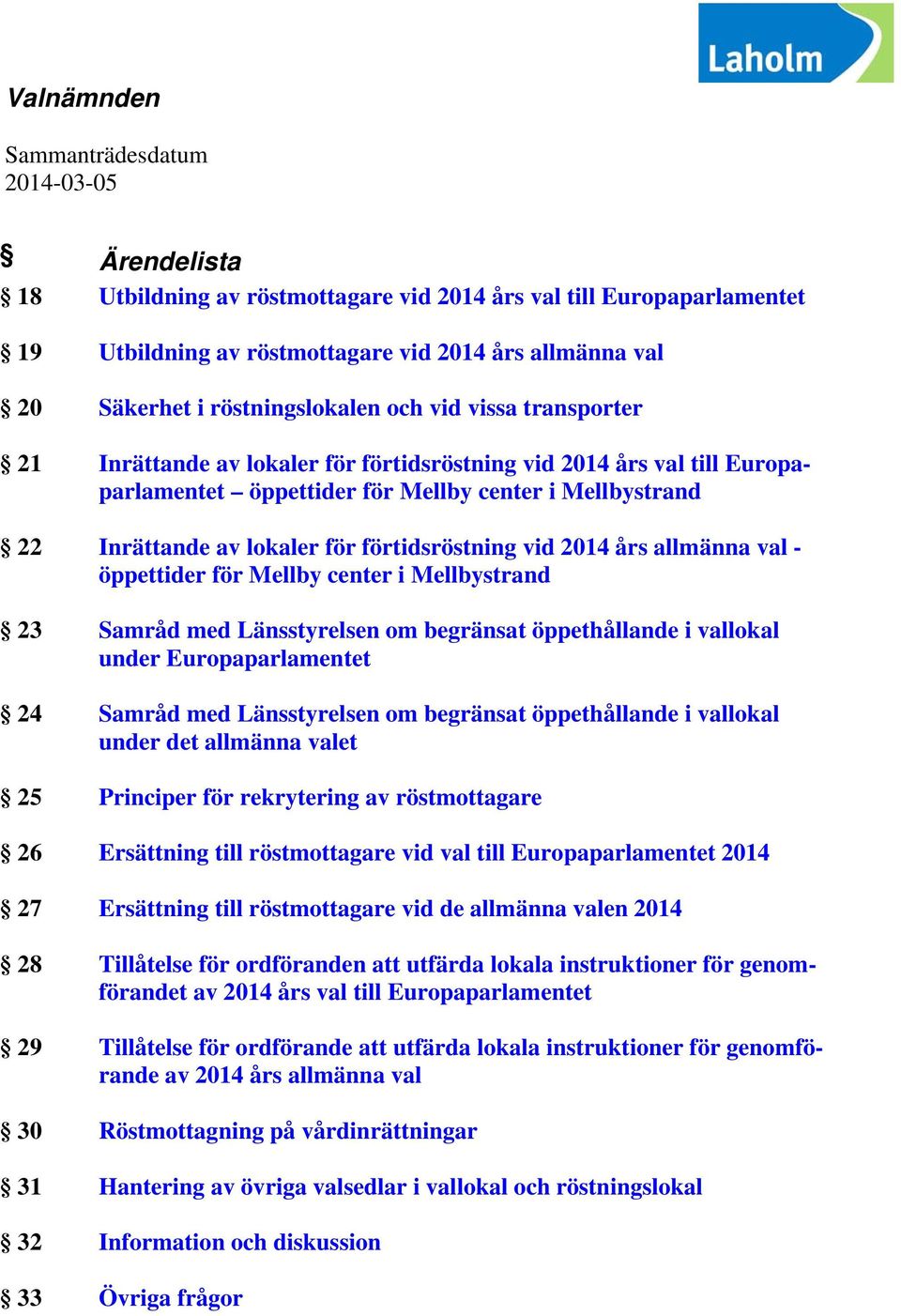 för förtidsröstning vid 2014 års allmänna val - öppettider för Mellby center i Mellbystrand 23 Samråd med Länsstyrelsen om begränsat öppethållande i vallokal under Europaparlamentet 24 Samråd med