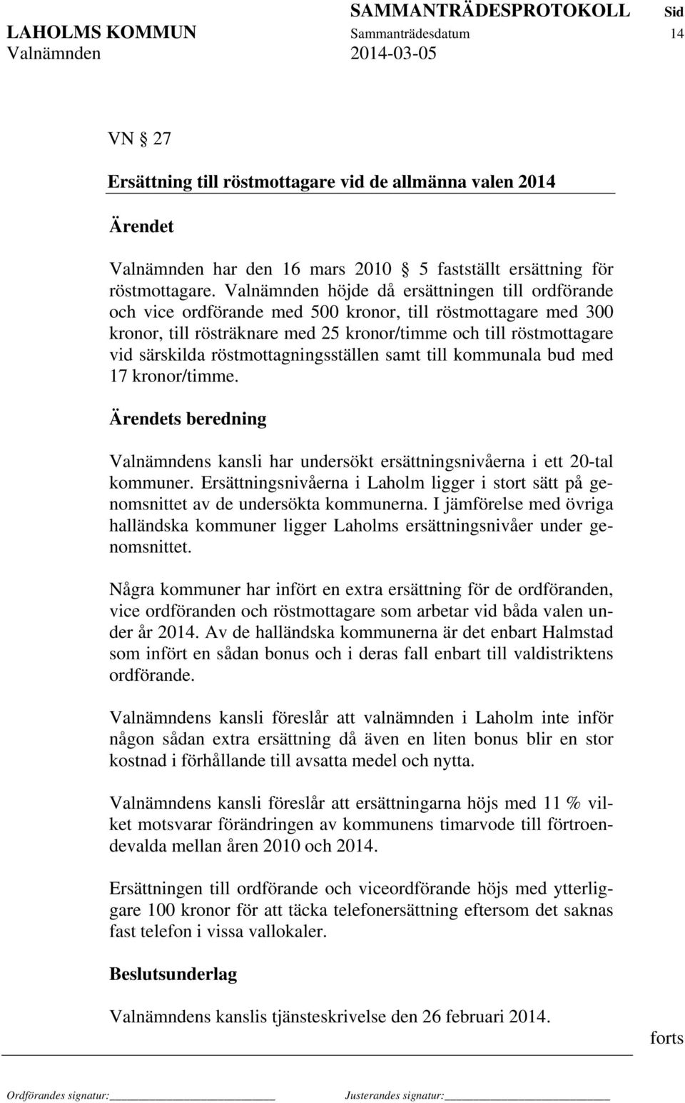 röstmottagningsställen samt till kommunala bud med 17 kronor/timme. s beredning Valnämndens kansli har undersökt ersättningsnivåerna i ett 20-tal kommuner.
