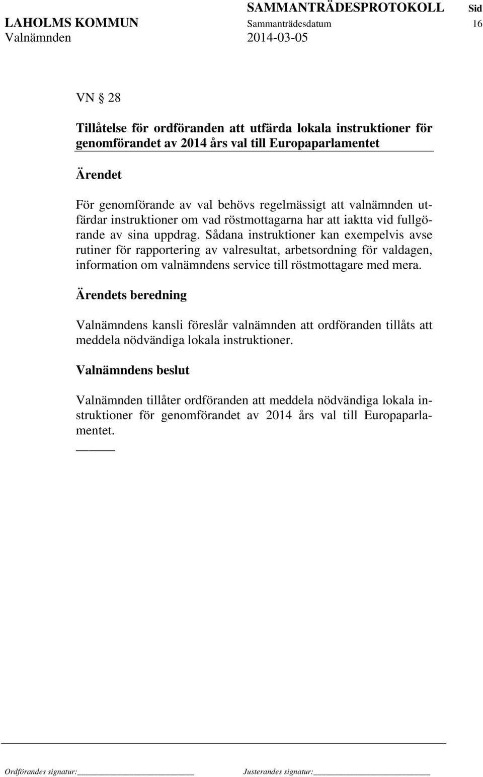 Sådana instruktioner kan exempelvis avse rutiner för rapportering av valresultat, arbetsordning för valdagen, information om valnämndens service till röstmottagare med mera.
