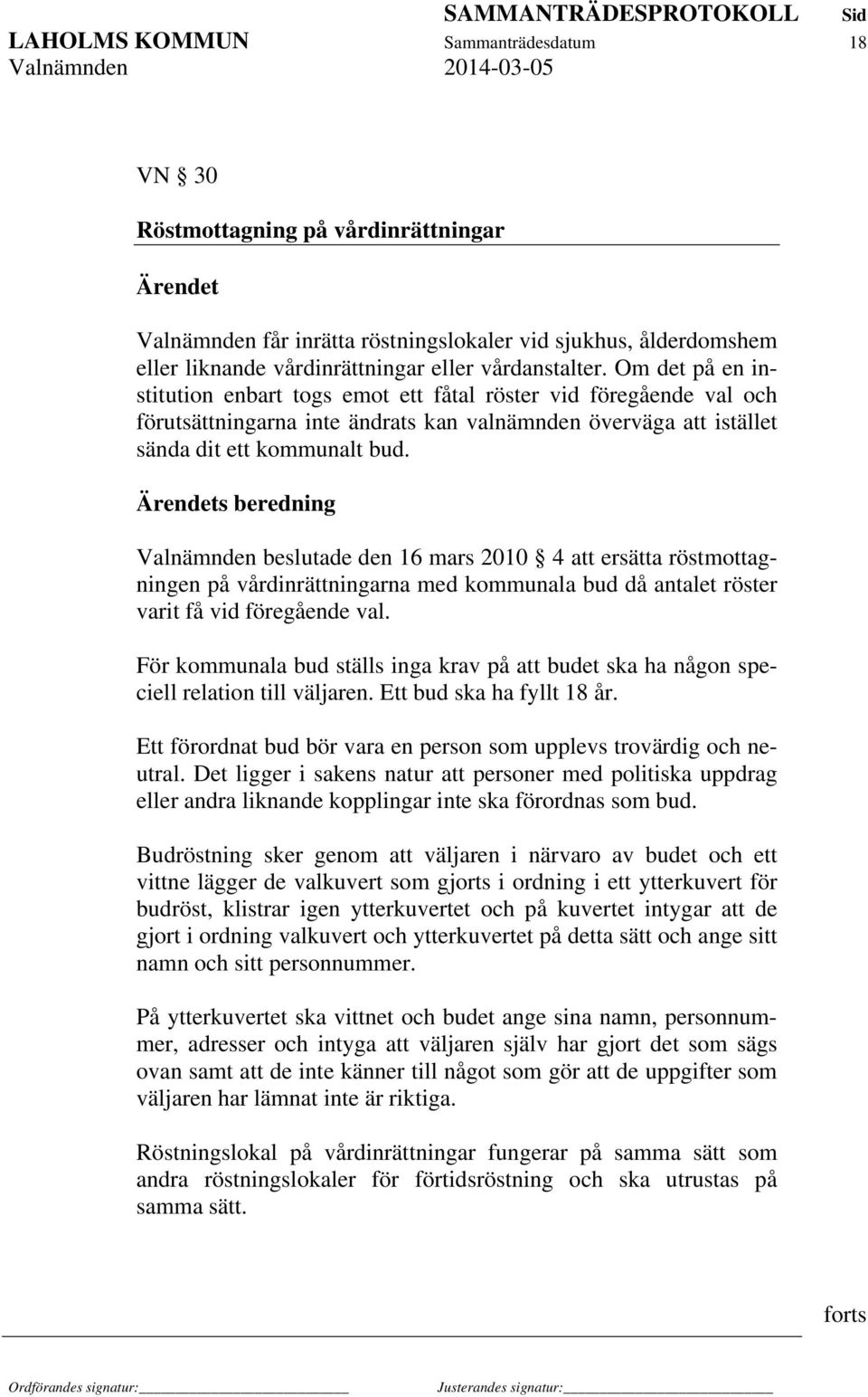 s beredning Valnämnden beslutade den 16 mars 2010 4 att ersätta röstmottagningen på vårdinrättningarna med kommunala bud då antalet röster varit få vid föregående val.