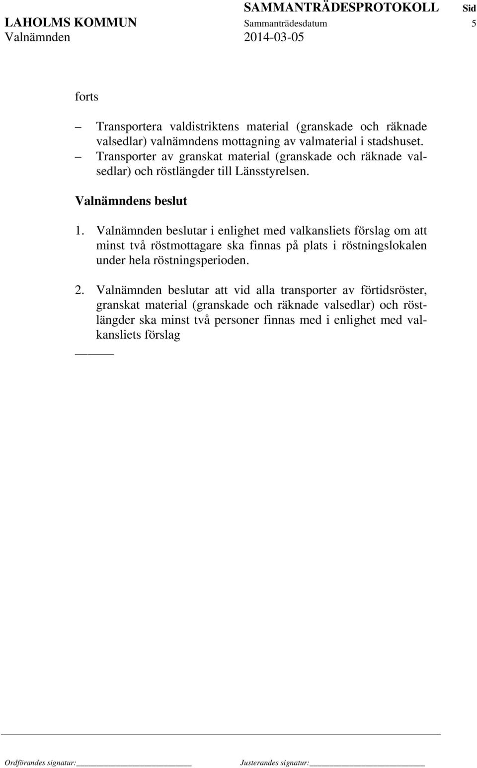 Valnämnden beslutar i enlighet med valkansliets förslag om att minst två röstmottagare ska finnas på plats i röstningslokalen under hela röstningsperioden. 2.