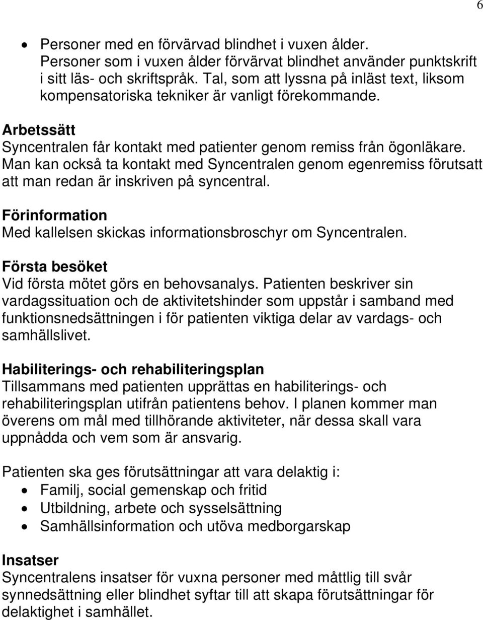 Man kan också ta kontakt med Syncentralen genom egenremiss förutsatt att man redan är inskriven på syncentral. Förinformation Med kallelsen skickas informationsbroschyr om Syncentralen.