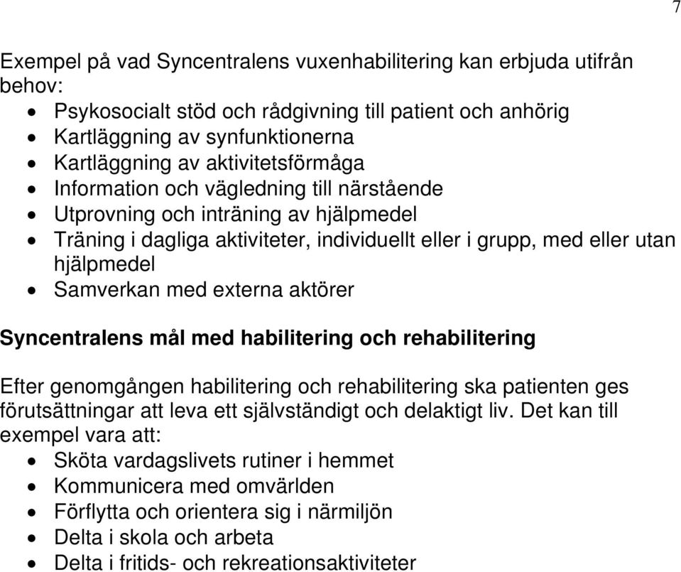 med externa aktörer Syncentralens mål med habilitering och rehabilitering Efter genomgången habilitering och rehabilitering ska patienten ges förutsättningar att leva ett självständigt och