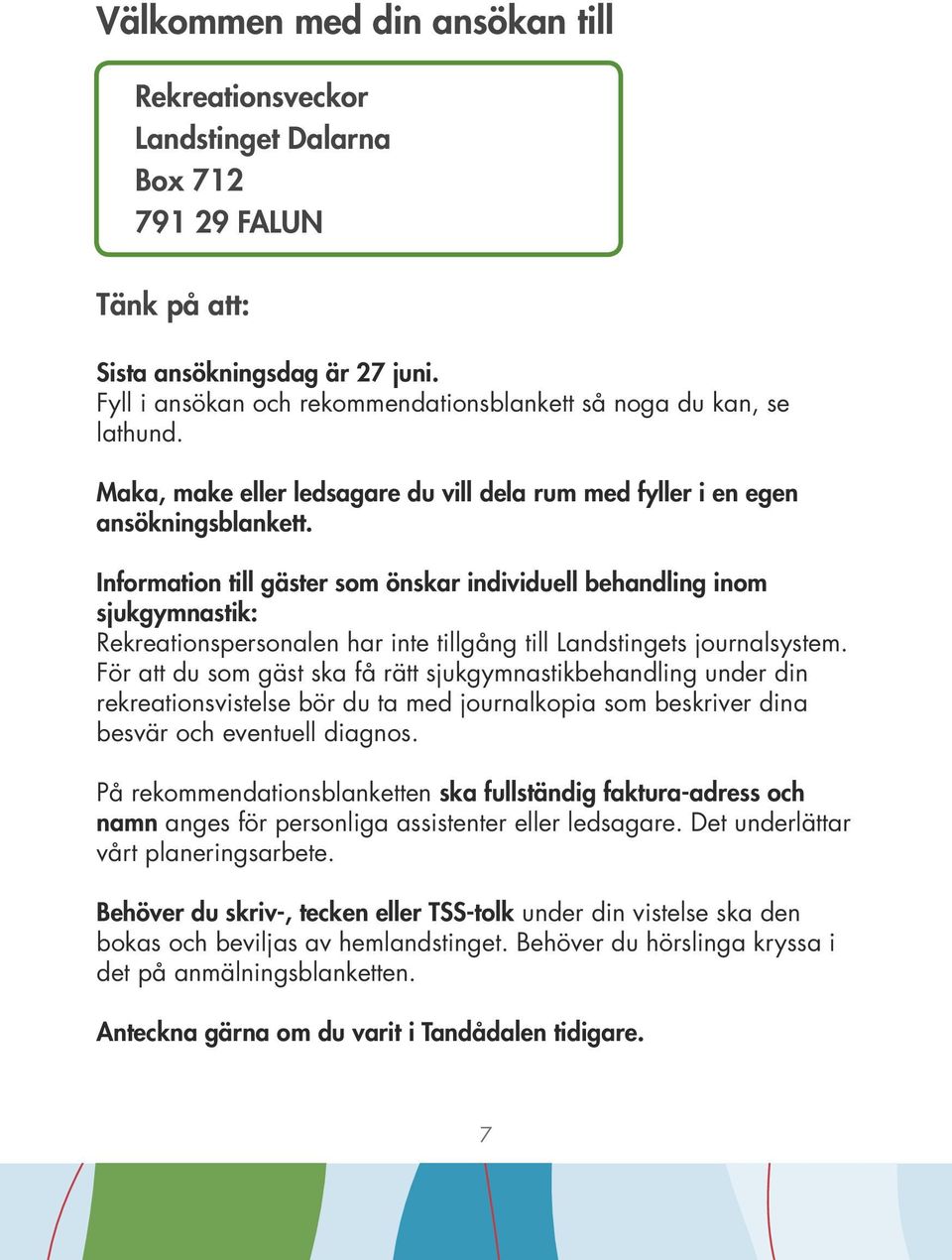 Information till gäster som önskar individuell behandling inom sjukgymnastik: Rekreationspersonalen har inte tillgång till Landstingets journalsystem.
